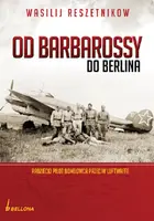 Okładka: Od Barbarossy do Berlina. Radziecki pilot bombowca przeciw Luftwaffe