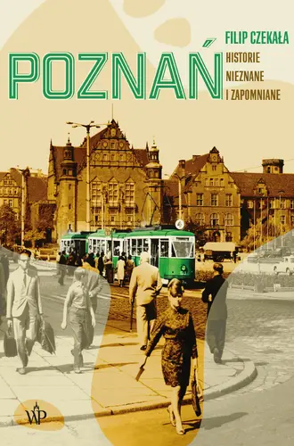 Okładka: Poznań. Historie nieznane i zapomniane.