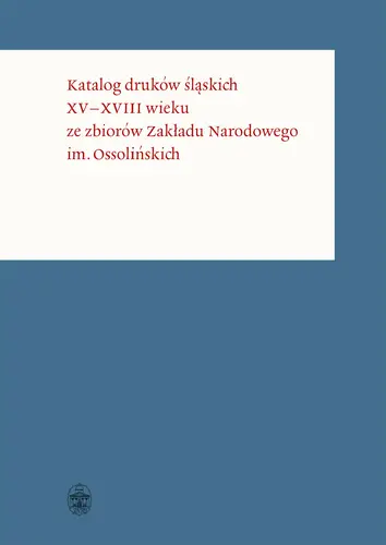 Okładka: Katalog druków śląskich XV–XVIII wieku ze zbiorów Zakładu Narodowego im. Ossolińskich