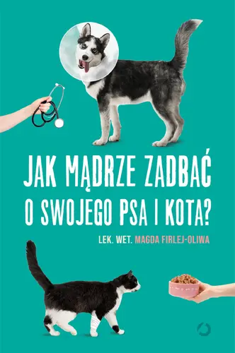 Okładka: Jak mądrze zadbać o swojego psa i kota?