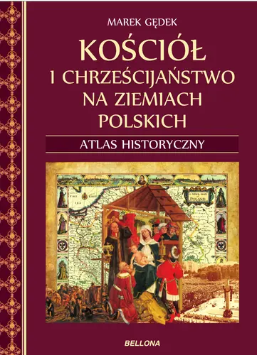 Okładka: Kościół i chrześcijaństwo na ziemiach polskich. Atlas historyczny