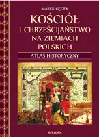 Okładka: Kościół i chrześcijaństwo na ziemiach polskich. Atlas historyczny