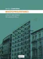 Okładka: Miastoprojektanci. Łódzcy architekci w czasach PRL-u