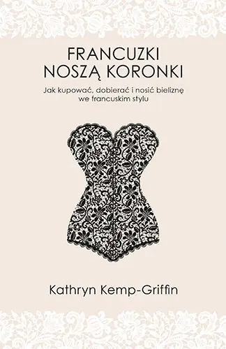 Okładka: Francuzki noszą koronki. Jak kupować, dobierać i nosić bieliznę we francuskim stylu
