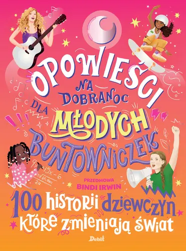Okładka: Opowieści na dobranoc dla młodych buntowniczek. 100 historii dziewczyn, które zmieniają świat