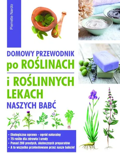Okładka: Domowy przewodnik po roślinach i po roślinnych lekach naszych babć