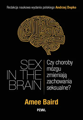 Okładka: Sex in the Brain. Czy choroby mózgu zmieniają zachowania seksualne?