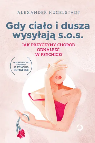 Okładka: Gdy ciało i dusza wysyłają s.o.s. Jak przyczyny chorób odnaleźć w psychice?