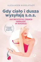 Okładka: Gdy ciało i dusza wysyłają s.o.s. Jak przyczyny chorób odnaleźć w psychice?