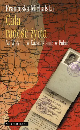 Okładka: CAŁA RADOŚĆ ŻYCIA. Na Wołyniu, w Kazachstanie, w Polsce