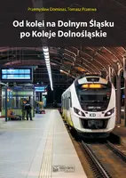 Okładka: Od kolei na Dolnym Śląsku po Koleje Dolnośląskie