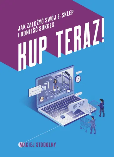 Okładka: Kup teraz! Jak stworzyć swój e-sklep i odnieść sukces