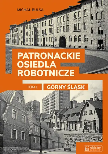 Okładka: Patronackie osiedla robotnicze cz. 1 - Górny Śląsk