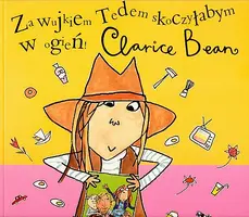 Okładka: Clarice Bean za wujkiem Tedem skoczyłabym w ogień