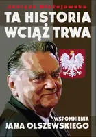 Okładka: Ta historia wciąż trwa. Wspomnienia Jana Olszewskiego
