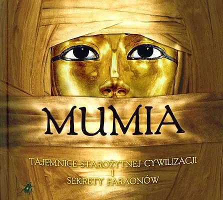 Okładka: Mumia tajemnice starożytnej cywilizacji i sekrety faraonów