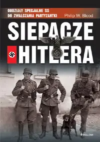 Okładka: Siepacze Hitlera. Oddziały specjalne SS do zwalczania partyzantki