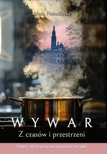 Okładka: WYWAR. Z czasów i przestrzeni. Ostatnie 100 lat w regionie radomskim i nie tylko