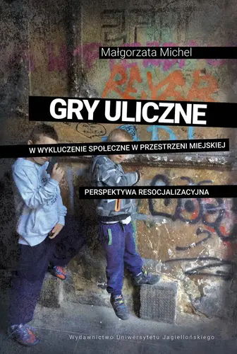 Okładka: Gry uliczne w wykluczenie społeczne w przestrzeni miejskiej