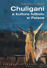 Okładka: Chuligani a kultura futbolu w Polsce