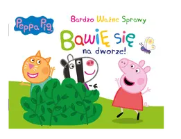 Okładka: Peppa Pig. Bardzo Ważne Sprawy. Bawię się na dworze!