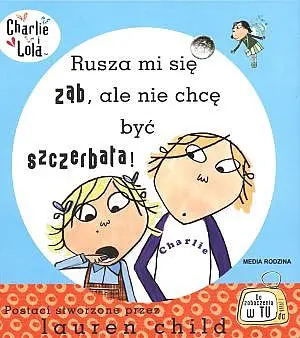 Okładka: Charlie i Lola. Rusza mi się ząb, ale nie chcę być szczerbata!