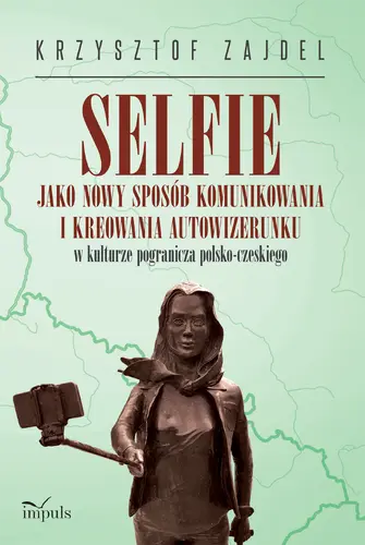 Okładka: Selfie jako nowy sposób komunikowania i kreowania autowizerunku w kulturze pogranicza polsko-czeskiego