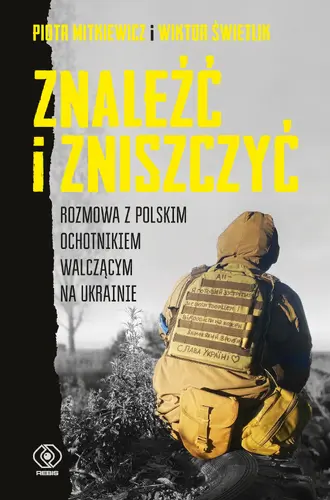Okładka: Znaleźć i zniszczyć. Rozmowa z polskim ochotnikiem walczącym na Ukrainie