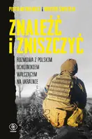 Okładka: Znaleźć i zniszczyć. Rozmowa z polskim ochotnikiem walczącym na Ukrainie