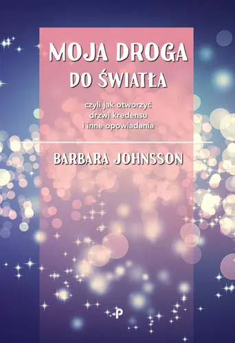 Okładka: Moja droga do światła, czyli jak otworzyć drzwi kredensu i inne opowiadania