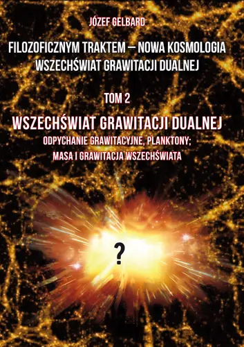 Okładka: Filozoficznym traktem – Nowa Kosmologia. Wszechświat grawitacji dualnej. Tom 2. Wszechświat grawitacji dualnej. Odpychanie grawitacyjne, planktony; masa i grawitacja wszechświata