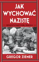 Okładka: Jak wychować nazistę. Reportaż o fanatycznej edukacji