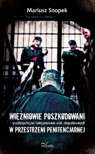 Okładka: Więźniowie poszkodowani – psychospołeczne funkcjonowanie osób zdegradowanych w przestrzeni penitencjarnej