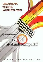 Okładka: Urządzenia techniki komputerowej. Część 1 jak działa komputer?