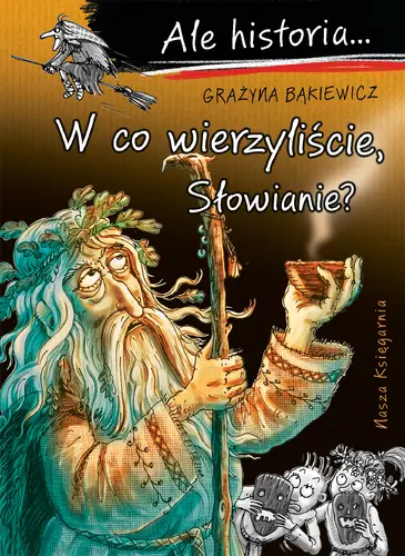 Okładka: Ale historia... 13 W co wierzyliście, Słowianie?