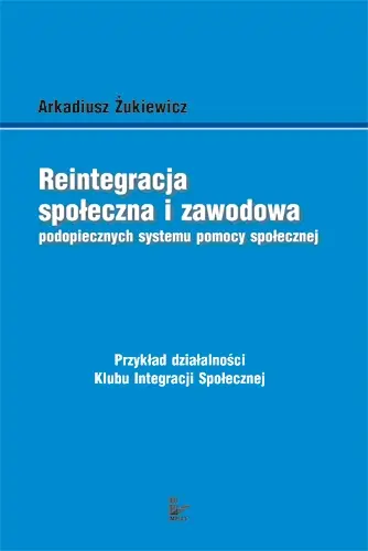 Okładka: Reintegracja społeczna i zawodowa podopiecznych systemu pomocy społecznej