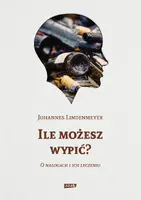 Okładka: Ile możesz wypić? O nałogach i ich leczeniu