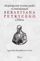 Okładka: Aksjologiczny wymiar paidei w rozważaniach Sebastiana Petrycego z Pilzna
