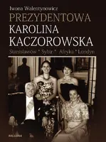 Okładka: Prezydentowa Karolina Kaczorowska Stanisławów Sybir Afryka Londyn