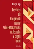 Okładka: Przestrzeń dla kreatywności uczniów z niepełnosprawnością intelektualną w stopniu lekkim