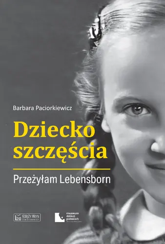 Okładka: Dziecko szczęścia. Przeżyłam Lebensborn