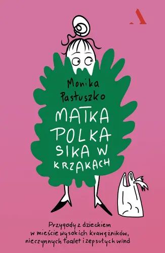 Okładka: Matka Polka sika w krzakach. Przygody z dzieckiem w mieście wysokich krawężników, nieczynnych toalet i zepsutych wind