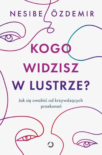 Okładka: Kogo widzisz w lustrze? Jak się uwolnić od krzywdzących przekonań