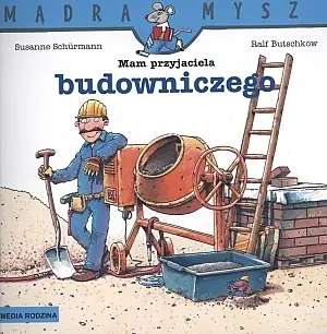 Okładka: Mądra Mysz. Mam przyjaciela budowniczego