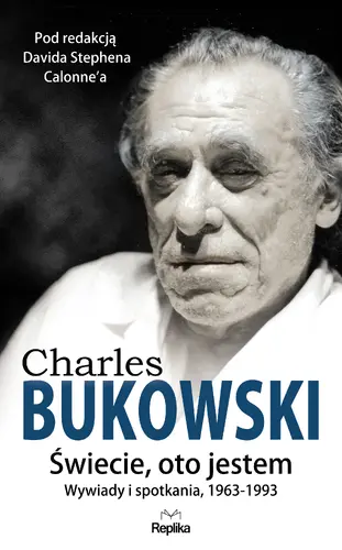 Okładka: CHARLES BUKOWSKI. Świecie, oto jestem. Wywiady i spotkania, 1963—1993