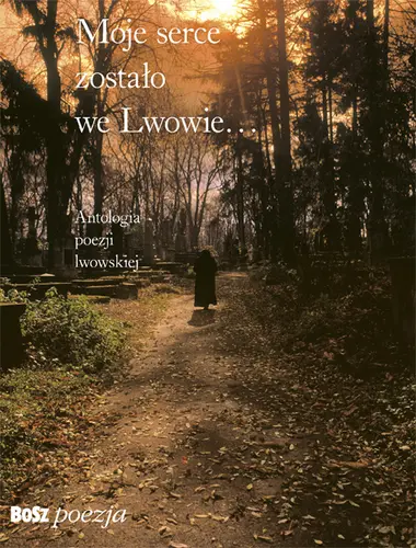 Okładka: Moje serce zostało we Lwowie. Antologia poezji lwowskiej