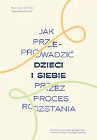 Okładka: Jak przeprowadzić dzieci i siebie przez proces rozstania