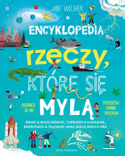 Okładka: Encyklopedia rzeczy, które się mylą. Świat a wszechświat, tornado a huragan, mikroskop a teleskop oraz wiele innych par