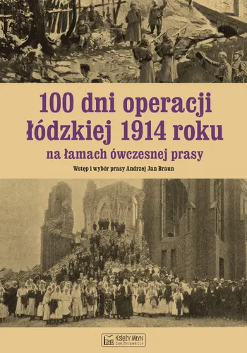 Okładka: 100 dni operacji łódzkiej 1914 roku na łamach ówczesnej prasy