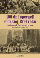 Okładka: 100 dni operacji łódzkiej 1914 roku na łamach ówczesnej prasy